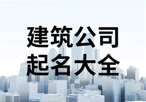 建筑公司名字英文|建筑公司英文名，建筑工程公司名字？